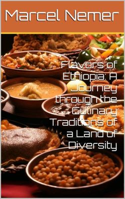  Nomad Cooking: Adventures in Ethiopian Cuisine - A Culinary Journey Through Ancient Traditions and Vibrant Flavors