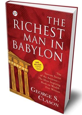 The Richest Man in Babylon - A Timeless Fable Unveiling the Secrets of Wealth Accumulation